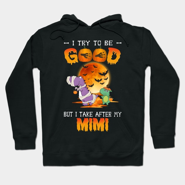 I Try To Be Good But I Take After My Mimi Dinosaur Halloween T-Shirt Hoodie by Kelley Clothing